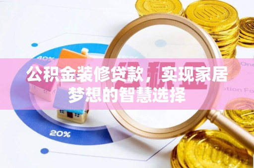 彝良公积金装修贷款，实现家居梦想的智慧选择