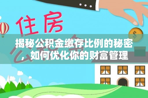 彝良揭秘公积金缴存比例的秘密，如何优化你的财富管理