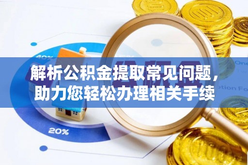 彝良解析公积金提取常见问题，助力您轻松办理相关手续