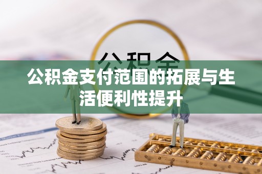 彝良公积金支付范围的拓展与生活便利性提升