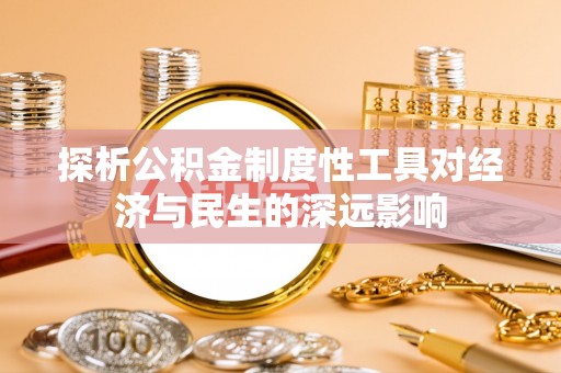 彝良探析公积金制度性工具对经济与民生的深远影响