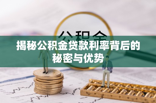 彝良揭秘公积金贷款利率背后的秘密与优势