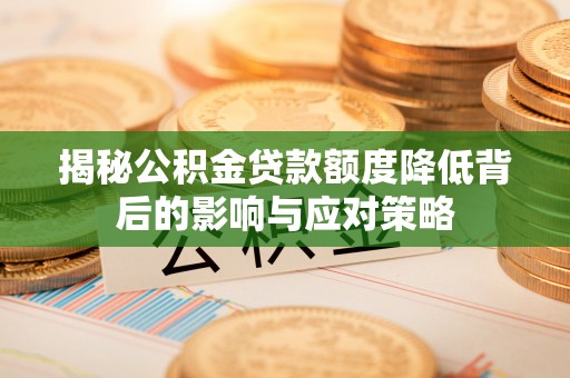 彝良揭秘公积金贷款额度降低背后的影响与应对策略