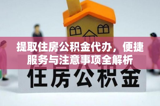 彝良提取住房公积金代办，便捷服务与注意事项全解析