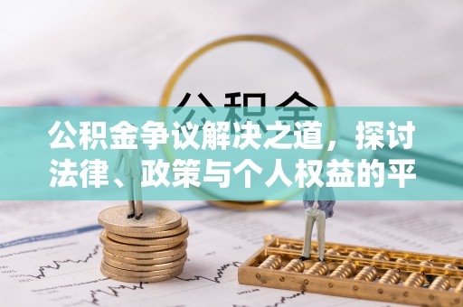 彝良公积金争议解决之道，探讨法律、政策与个人权益的平衡