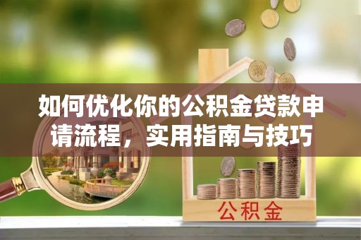 彝良如何优化你的公积金贷款申请流程，实用指南与技巧