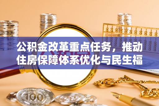 彝良公积金改革重点任务，推动住房保障体系优化与民生福祉提升