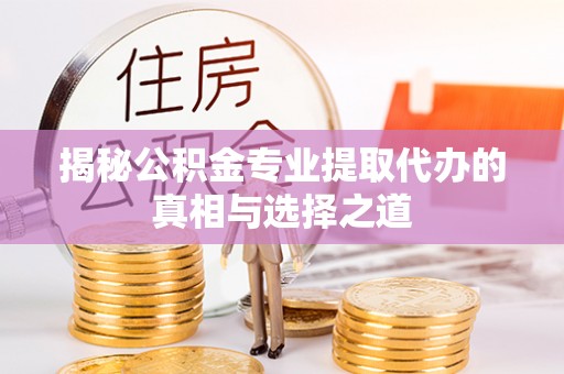 彝良揭秘公积金专业提取代办的真相与选择之道