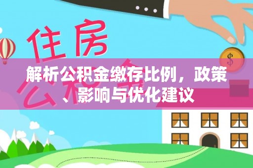 彝良解析公积金缴存比例，政策、影响与优化建议