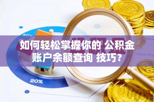 彝良如何轻松掌握你的 公积金账户余额查询 技巧？