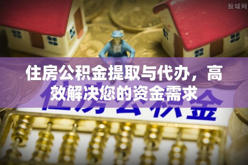 彝良住房公积金提取与代办，高效解决您的资金需求