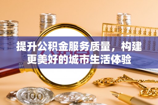 彝良提升公积金服务质量，构建更美好的城市生活体验