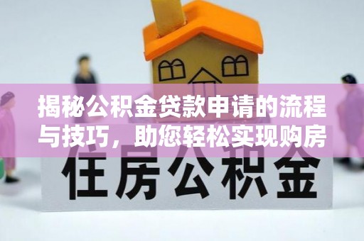 彝良揭秘公积金贷款申请的流程与技巧，助您轻松实现购房梦
