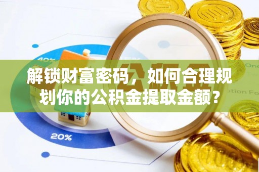 彝良解锁财富密码，如何合理规划你的公积金提取金额？