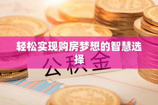 彝良轻松实现购房梦想的智慧选择