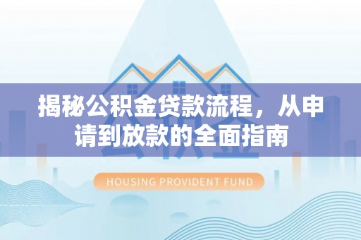 彝良揭秘公积金贷款流程，从申请到放款的全面指南