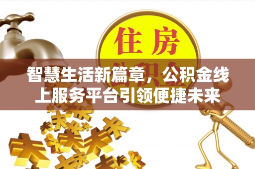 彝良智慧生活新篇章，公积金线上服务平台引领便捷未来