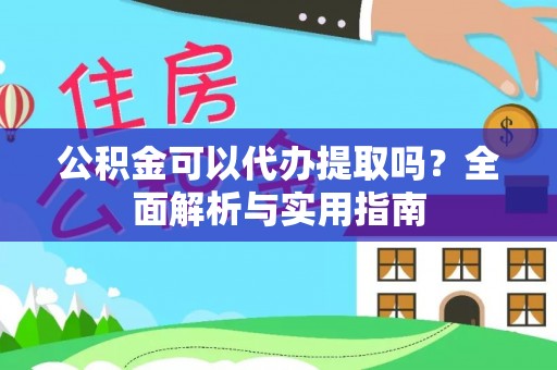 彝良公积金可以代办提取吗？全面解析与实用指南