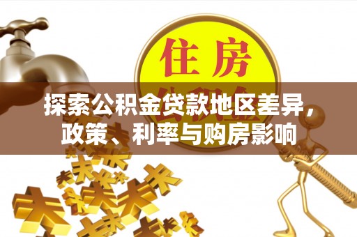 彝良探索公积金贷款地区差异，政策、利率与购房影响