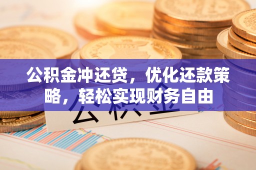 彝良公积金冲还贷，优化还款策略，轻松实现财务自由