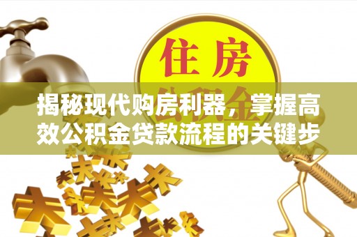 彝良揭秘现代购房利器，掌握高效公积金贷款流程的关键步骤