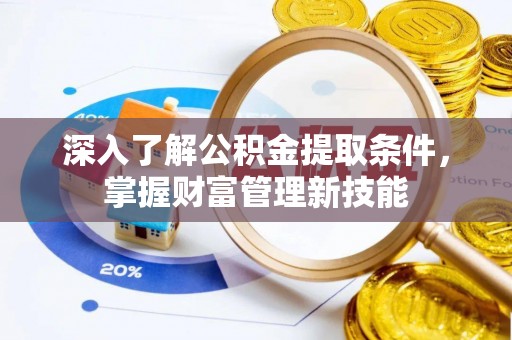 彝良深入了解公积金提取条件，掌握财富管理新技能