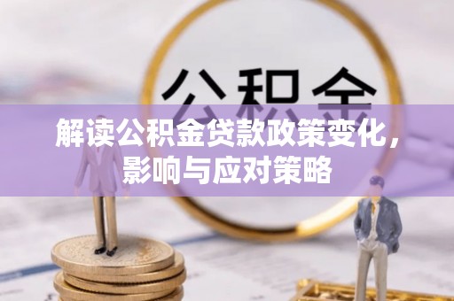彝良解读公积金贷款政策变化，影响与应对策略