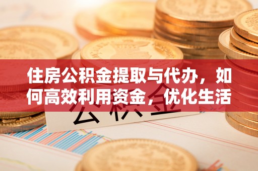彝良住房公积金提取与代办，如何高效利用资金，优化生活品质