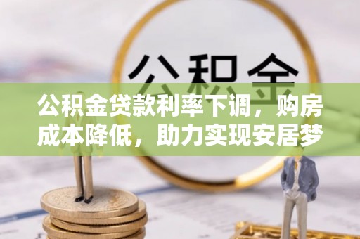 彝良公积金贷款利率下调，购房成本降低，助力实现安居梦想