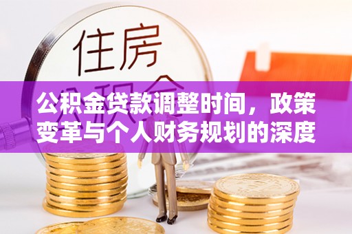 彝良公积金贷款调整时间，政策变革与个人财务规划的深度解析
