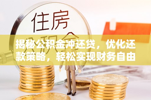 彝良揭秘公积金冲还贷，优化还款策略，轻松实现财务自由